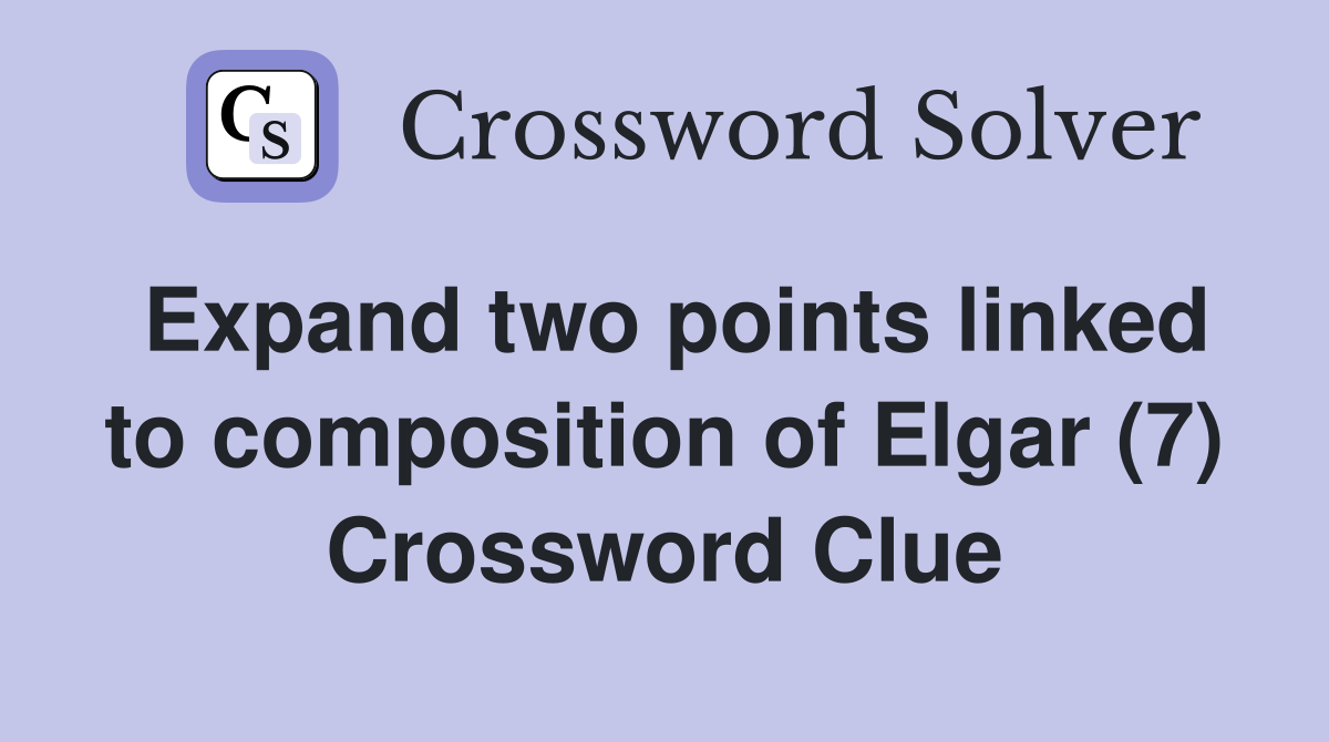 Expand two points linked to composition of Elgar (7) Crossword Clue